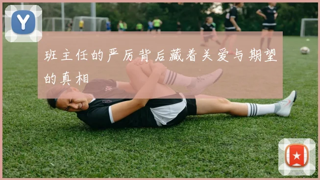 班主任的严厉背后藏着关爱与期望的真相