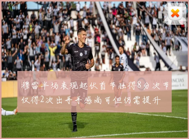 穆雷半场表现起伏首节独得8分次节仅得2次出手手感尚可但仍需提升