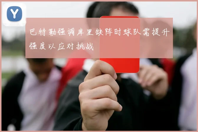 巴特勒强调库里缺阵时球队需提升强度以应对挑战