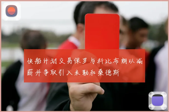 快船计划交易保罗与科比布朗以减薪并争取引入米勒和桑德斯